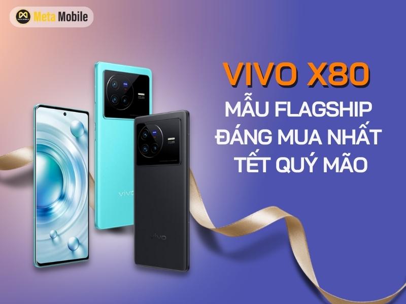 Vivo X80 - Mẫu Flagship Vivo đáng mua nhất dịp Tết Quý Mão