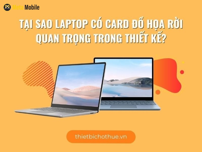 Tại sao Laptop có card đồ họa rời quan trọng trong thiết kế? 