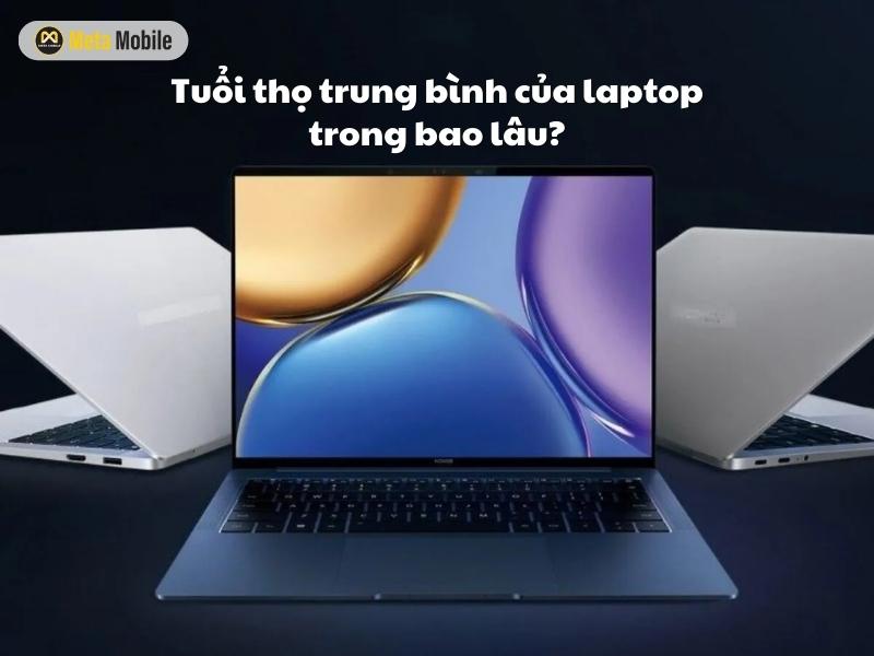 Tuoi tho trung binh cua laptop trong bao lau 1